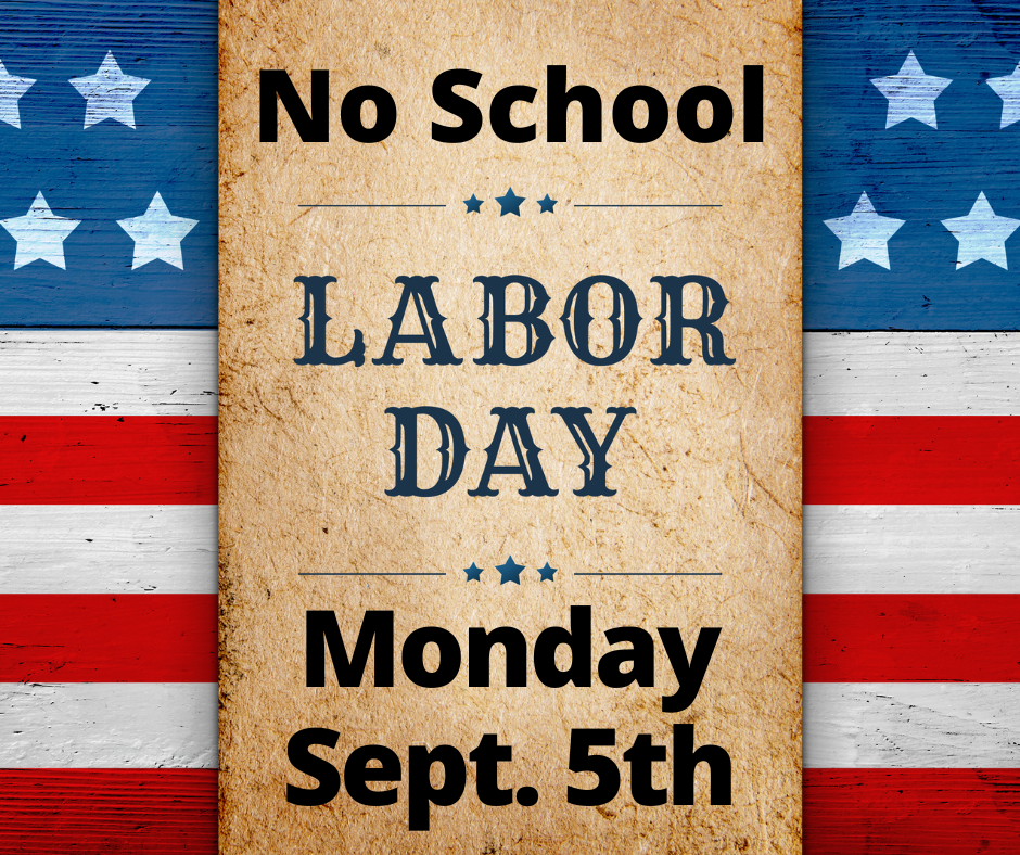 No school on Monday, Sept. 5th for Labor Day.