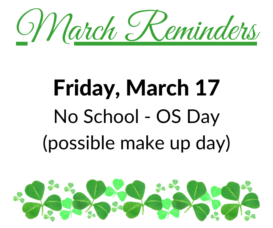 March Reminders - No School March 17 - OS Day(possible make up day)