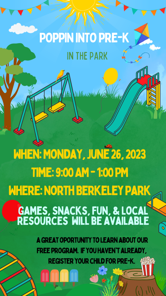 POPPININTOPRE-K Games, Snacks, Fun,&Local Resources will beavailable IN THE PARK agreatoportunitytolearnaboutour Freeprogram. ifyouhaven'talready, registeryourchildforPre-K.